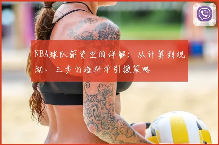 NBA球队薪资空间详解：从计算到规划，三步打造科学引援策略