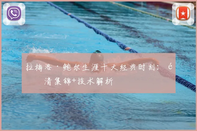 拉梅洛·鲍尔生涯十大经典时刻:高清集锦+技术解析