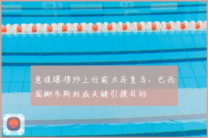 意媒曝穆帅上任前力荐皇马，巴西国脚韦斯利成关键引援目标
